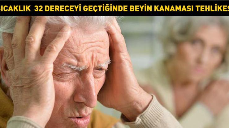 Sıcaklık 32 dereceyi geçtiğinde BEYİN KANAMASI TEHLİKESİ Bu belirtiler varsa hemen doktora başvurun