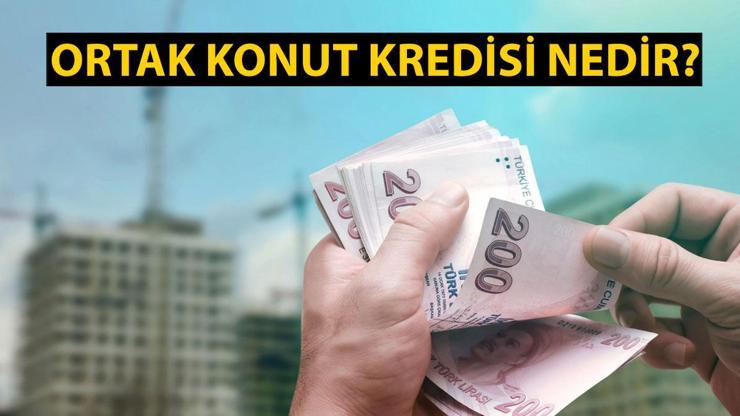 Ortak konut kredisi nedir, şartları neler Ortak konut kredisi veren bankalar ve faiz oranları