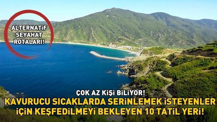 Çok az kişi biliyor Kavurucu sıcaklarda serinlemek isteyenler için keşfedilmeyi bekleyen 10 tatil yeri