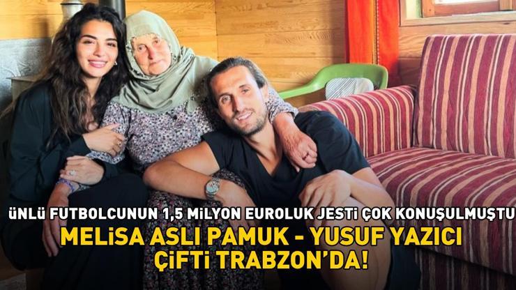 Pariste dünyaevine girmişlerdi Melisa Aslı Pamuk-Yusuf Yazıcı çifti 1,5 milyon euroluk jest sonrası Trabzonda