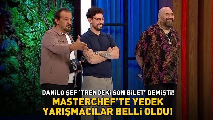 MasterChef’te yedek yarışmacılar belli oldu Danilo Şef Trendeki son bilet demişti İşte o isimler...