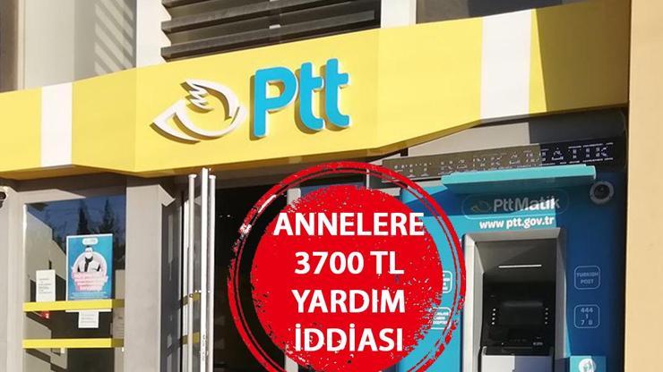 PTT annelere 3700 TL yardım başvurusu var mı Annelere 3700 lira yardım mı yapılacak