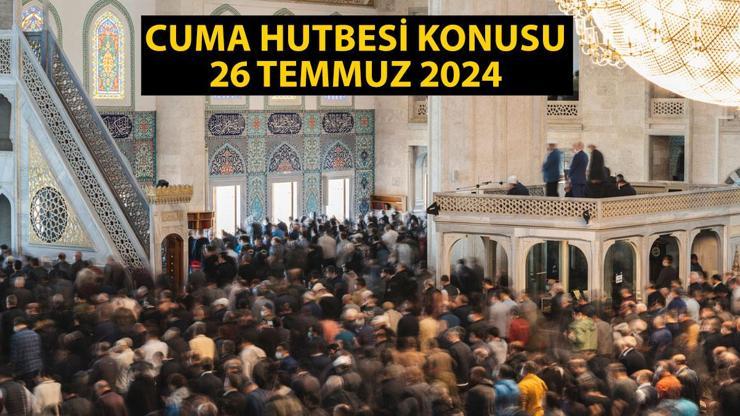 Cuma Hutbesi Konusu 26 Temmuz 2024 Bu Hafta Cuma Hutbesinin Konusu Ne