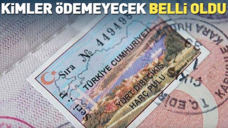 500 TLye çıkan Yurt Dışı Çıkış Harcını kimler ödemeyecek İstisna olanlar belli oldu...