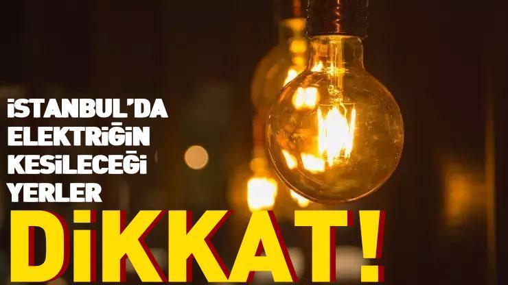 SON DAKİKA HABERİ... İstanbulda elektrik kesintisi AMAN DİKKAT: İşte elektriğin kesileceği yerler