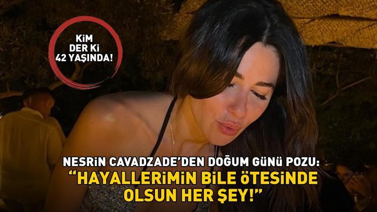 Kim der 42 yaşında Yasak Elmanın Şahikası Nesrin Cavadzadeden doğum günü pozu: Hayallerimin bile ötesinde olsun her şey