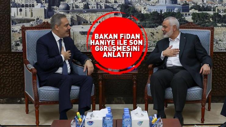 Bakan Fidan Haniye ile İrandaki son görüşmesini anlattı