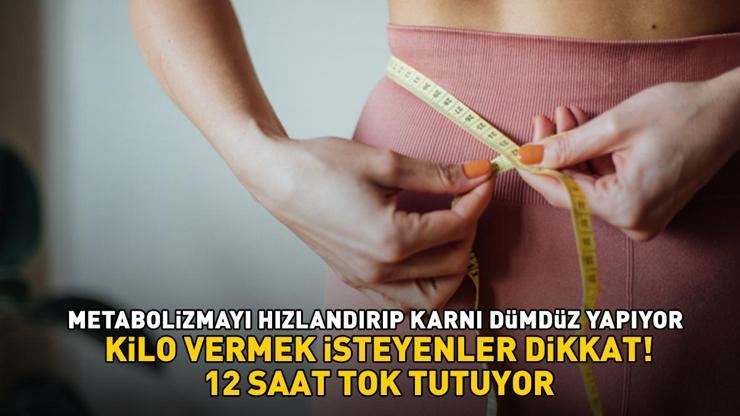 Metabolizmayı hızlandırıp karnı dümdüz yapıyor Kilo vermek isteyenler dikkat: ‘12 saat tok tutuyor’