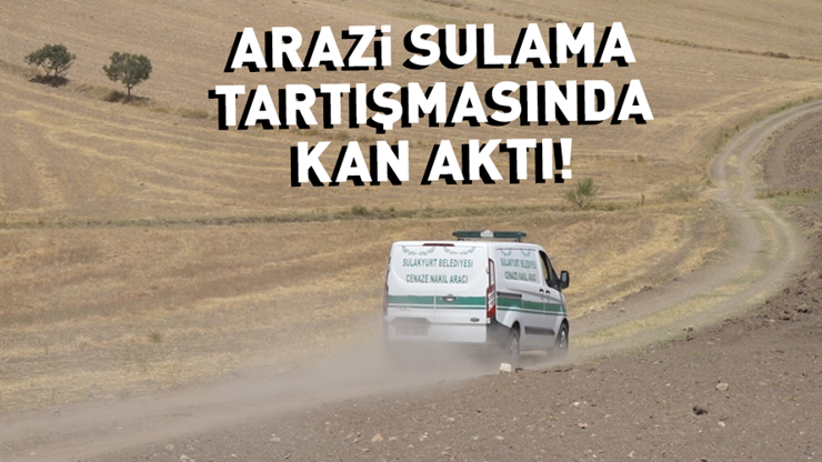 KAN AKTI | Arazi sulama tartışmasında baba, oğlu ve torunu öldü