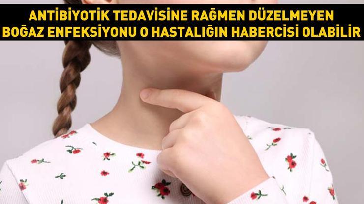 Antibiyotik tedavisine rağmen düzelmeyen boğaz enfeksiyonu bu hastalığın habercisi olabilir Kesin nedeni bilinmiyor