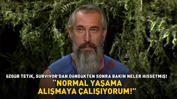 Survivor Özgür Tetik, Türkiyeye döndükten sonra bakın neler hissetmiş Normal yaşama alışmaya çalışıyorum