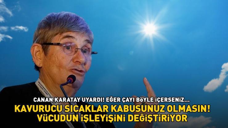 Kavurucu sıcaklar kabusunuz olmasın Canan Karatay uyardı Vücudun işleyişini değiştiriyor Eğer çayı böyle içerseniz...