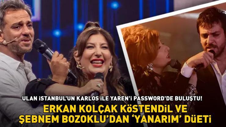 Ulan İstanbulun Karlos ve Yareni Passwordde buluştu Erkan Kolçak Köstendil ve Şebnem Bozokludan Yanarım düeti