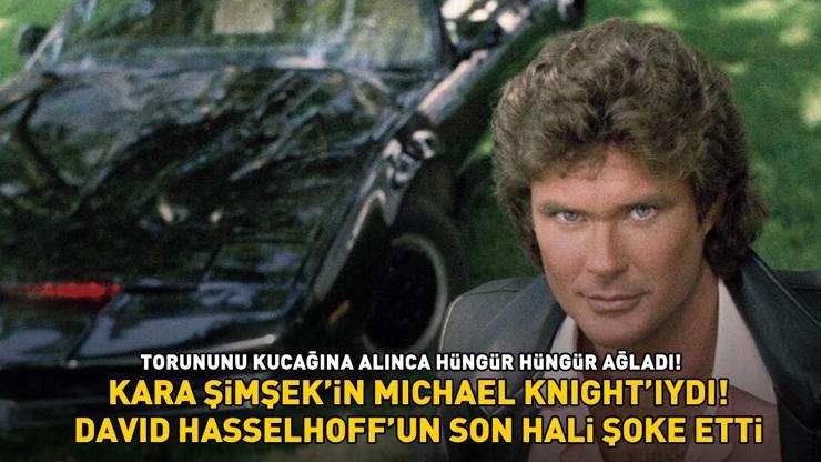 Kara Şimşekin Michael Knightının son hali şoke etti İlk kez dede olan David Hasselhoff hüngür hüngür ağladı