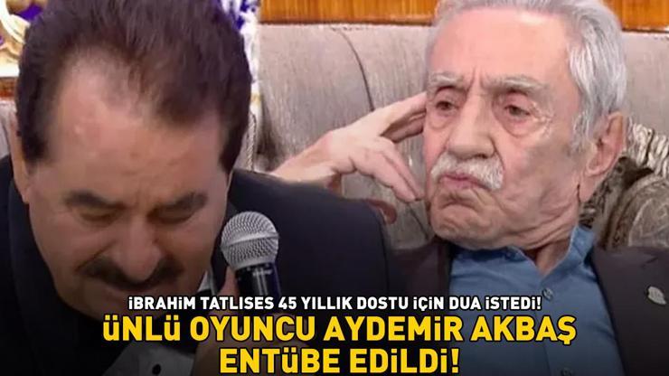 Kolpaçino’nun yıldızı Aydemir Akbaş entübe edildi İbrahim Tatlıses 45 yıllık dostu için dua istedi