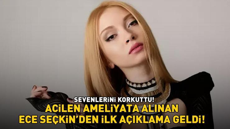 Acilen ameliyata alınan Ece Seçkinden ilk açıklama geldi