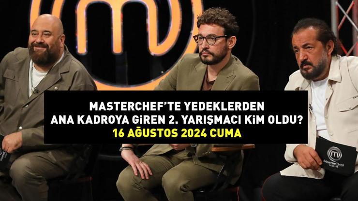 MASTERCHEFTE ANA KADROYA GİREN SON İSİM 16 AĞUSTOS 2024: MasterChefte yedeklerden ana kadroya giren 2. yarışmacı kim oldu, önlüğü kim taktı