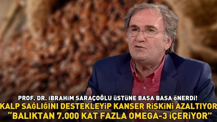 İBRAHİM SARAÇOĞLU ÜSTÜNE BASA BASA ÖNERDİ Kalp sağlığını destekler, kanser riskini azaltır Balıktan 7000 kat fazla omega-3 içeriyor