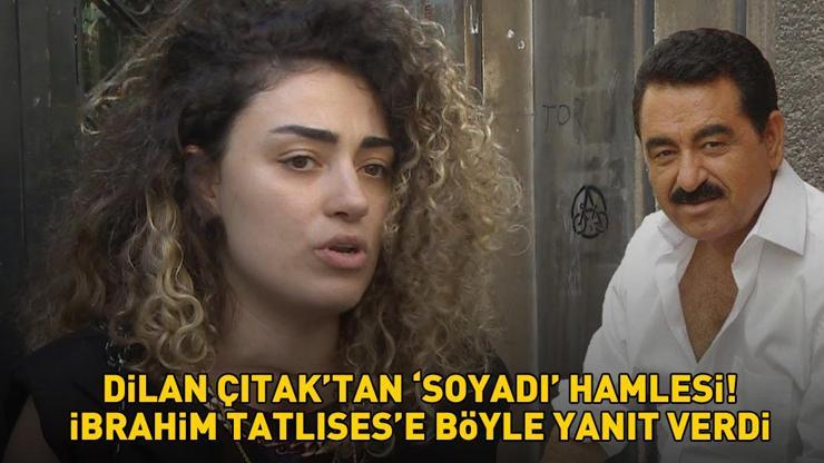 DİLAN ÇITAKTAN ‘SOYADI’ HAMLESİ İbrahim Tatlıses’e böyle yanıt verdi