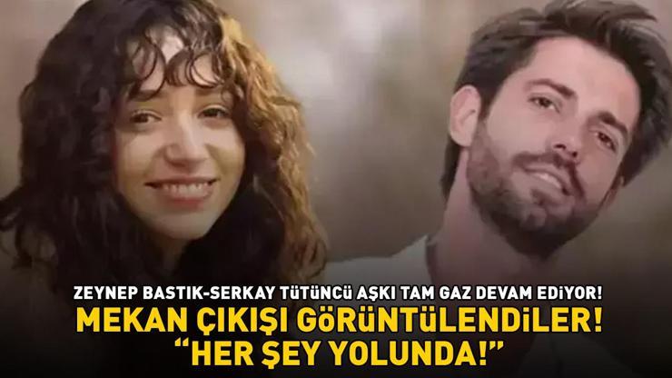 Zeynep Bastık-Serkay Tütüncü aşkı tam gaz devam ediyor Her şey yolunda