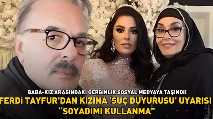 FERDİ TAYFURDAN KIZINA SUÇ DUYURUSU UYARISI Tuğçe Tayfur’a sert yanıt: Soyadımı kullanma