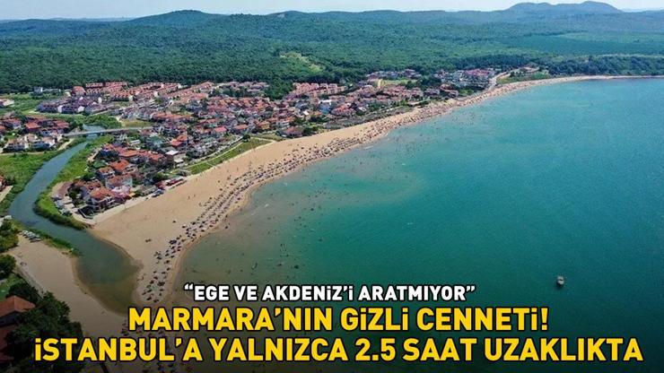 MARMARANIN GİZLİ CENNETİ Tatilciler dikkat İstanbula yalnızca 2.5 saat uzaklıkta: Ege ve Akdenizi aratmıyor