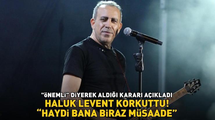 HALUK LEVENT KORKUTTU Önemli diyerek aldığı kararı açıkladı: Haydi bana biraz müsaade