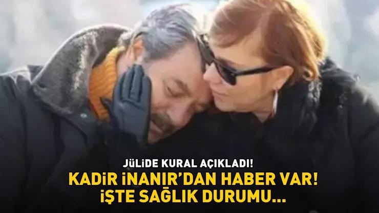 Yeşilçam efsanesi Kadir İnanırdan haber var Hayat arkadaşı Jülide Kural son durumunu açıkladı