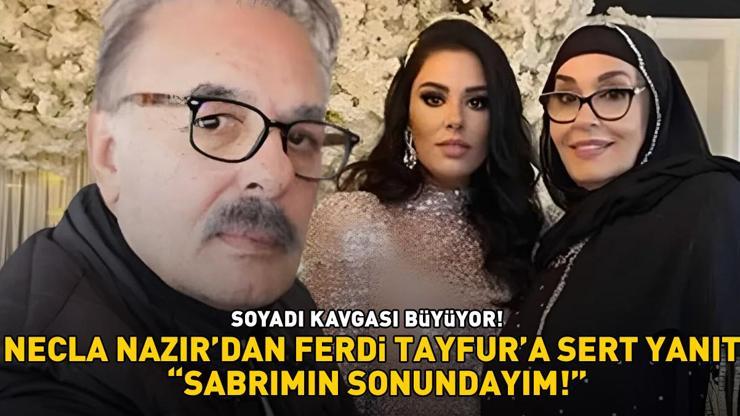 SOYADI KAVGASI BÜYÜYOR Necla Nazırdan kızına rest çeken Ferdi Tayfura sert yanıt: Sabrımın sonundayım