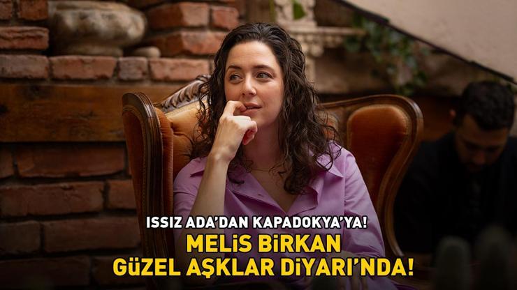 Issız Adadan Kapadokyaya Melis Birkan, Güzel Aşklar Diyarında