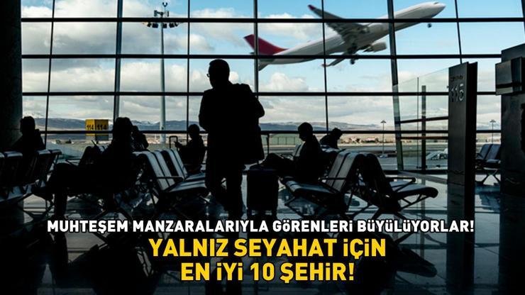 TATİLCİLER DİKKAT Yalnız seyahat için en iyi 10 şehir belli oldu: Muhteşem manzaralarıyla görenleri büyülüyorlar