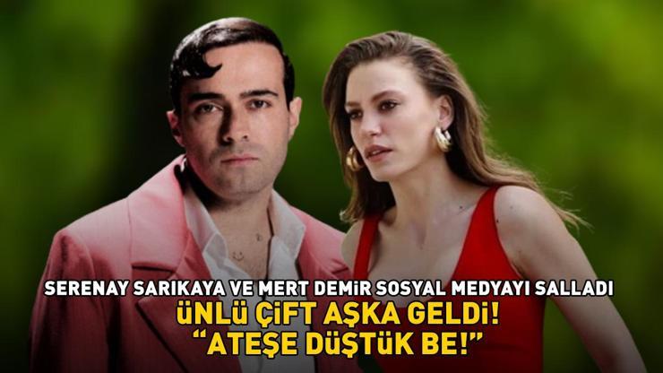 SERENAY SARIKAYA VE MERT DEMİR SOSYAL MEDYADA AŞKA GELDİ Beğeni butonu çöktü Ateşe düştük be