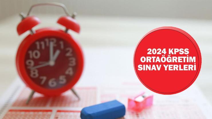 KPSS ortaöğretim sınav yerleri 2024 açıklandı mı, ne zaman açıklanacak