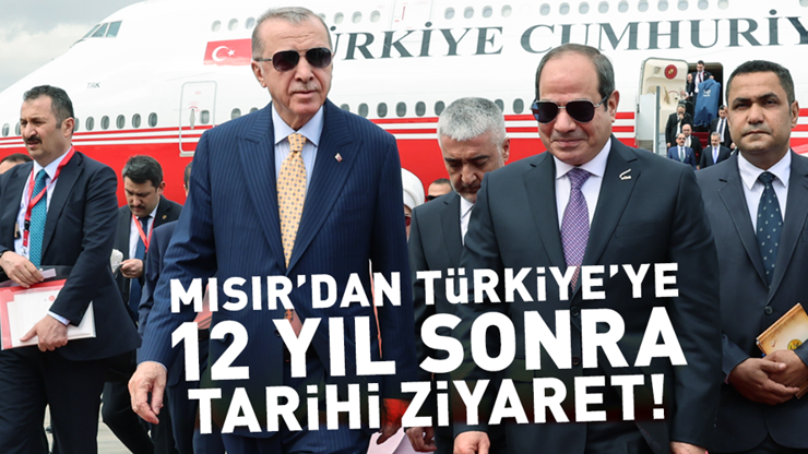 Sisi Türkiyeye geliyor 12 yıl sonra tarihi ziyaret