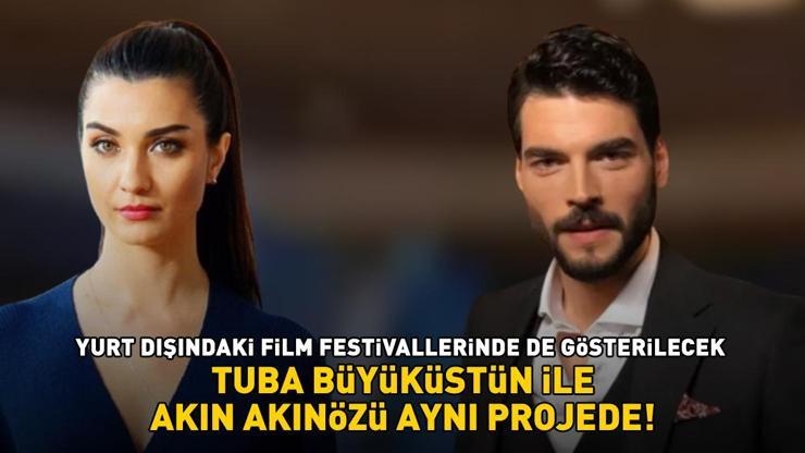 Tuba Büyüküstün ile Akın Akınözünü buluşturan proje Önce yurt dışındaki film festivallerinde sinema yolculuğuna başlayacak