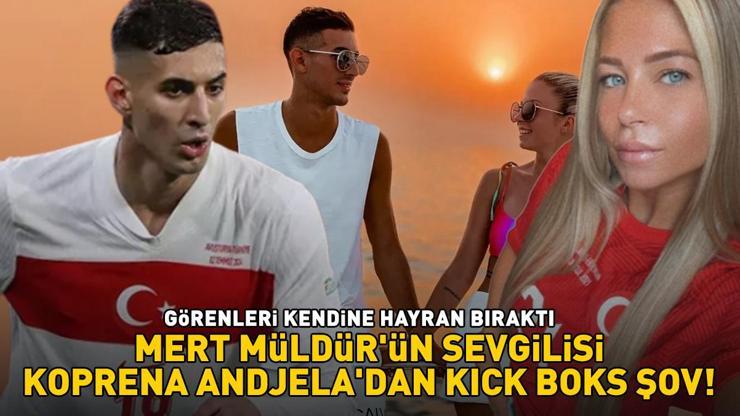 A Milli Takımın yıldızı Mert Müldür’ün sevgilisi Koprena Andjeladan kick boks şov TÜRKİYENİN GÖNLÜNÜ FETHETTİ