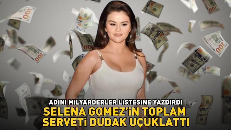 SERVETİ DUDAK UÇUKLATTI Selena Gomez adını milyarderler listesine yazdırdı