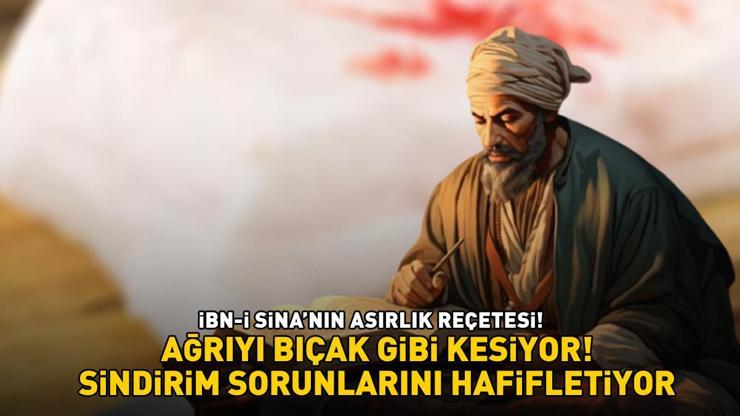 İBN-İ SİNANIN ASIRLIK REÇETESİ Ağrıyı bıçak gibi kesiyor, sindirim sorunlarını hafifletiyor