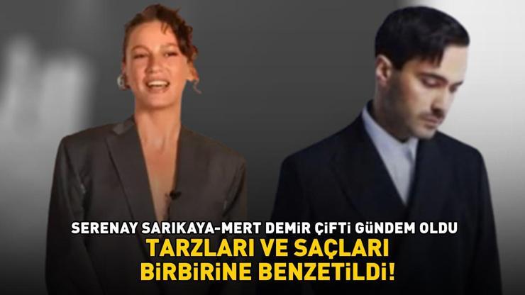 Serenay Sarıkaya ve Mert Demir gündem oldu Tarzları ve saçları birbirine benzetildi