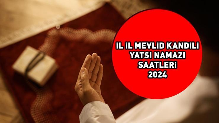 MEVLİD KANDİLİ YATSI NAMAZI SAATİ 14 EYLÜL 2024: Mevlid Kandili yatsı namazı saat kaçta kılınır İstanbul, Ankara, İzmir il il yatsı ezanı saatleri