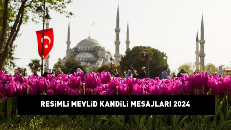 RESİMLİ MEVLİD KANDİLİ MESAJLARI 2024: Anne, baba, eş ve arkadaş için hadisli, dualı Mevlid Kandili mesajları BURADA