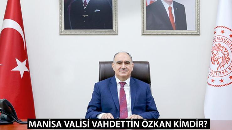 Manisa Valisi Vahdettin Özkan kimdir Manisa’nın yeni Valisi Vahdettin Özkan oldu