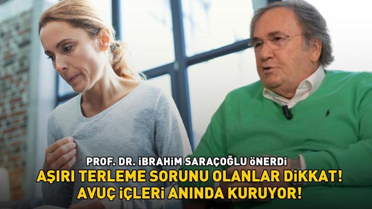 AŞIRI TERLEME SORUNU OLANLAR DİKKAT Prof. Dr. İbrahim Saraçoğlu önerdi: ‘Avuç içleri anında kuruyor’