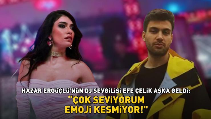 İnci Tanelerinin Dilberi Hazar Ergüçlünün DJ sevgilisi Efe Çelik aşka geldi ÇOK SEVİYORUM, EMOJİ KESMİYOR