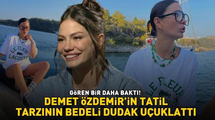 DEMET ÖZDEMİRİN TATİL TARZI ÇOK KONUŞULDU Kombininin bedeli dudak uçuklattı