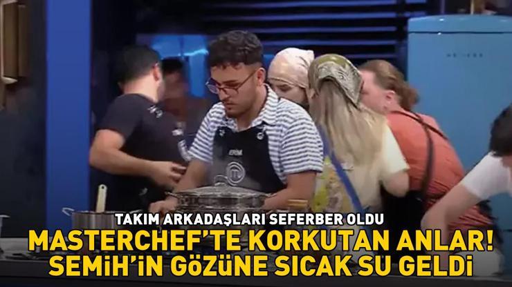 Masterchefte 5. ve 6. eleme adayı belli oldu Korkutan anlar SEMİHİN GÖZÜNE SICAK SU GELDİ