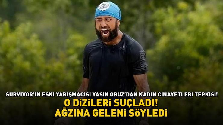 Eski Survivor Yasin Obuzdan kadın cinayetleri tepkisi Yalı Çapkını, Kızılcık Şerbeti...