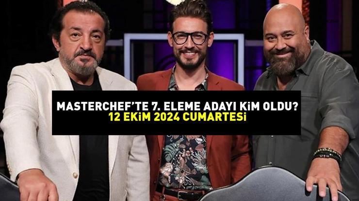 MASTERCHEF 7. ELEME ADAYI 12 EKİM 2024: MasterChefte eleme adayı kim oldu Potaya giren son isim