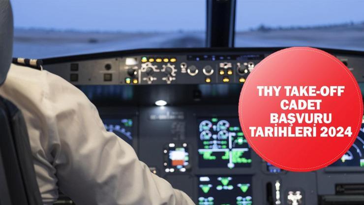 THY Take-Off Cadet başvuru tarihleri 2024: THY 2. pilot aday adayı yetiştirme programı başvurusu ne zaman, şartları neler