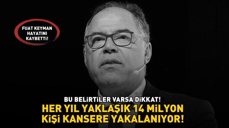 Siyaset bilimci ve yazar Prof. Dr. Fuat Keyman hayatını kaybetti Bu belirtilere dikkat HER YIL 14 MİLYON KİŞİ KANSERE YAKALANIYOR